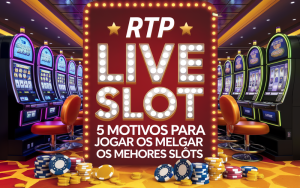 RTP Live Slot: 5 Motivos para Jogar os Melhores Slots